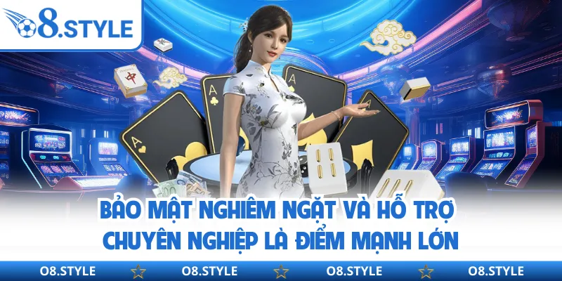 Bảo mật nghiêm ngặt và hỗ trợ chuyên nghiệp là điểm mạnh lớn