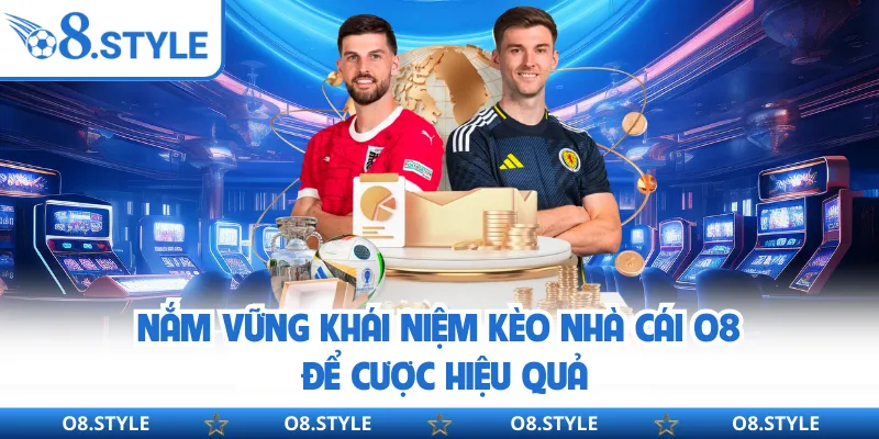 Nắm vững khái niệm kèo nhà cái O8 để cược hiệu quả