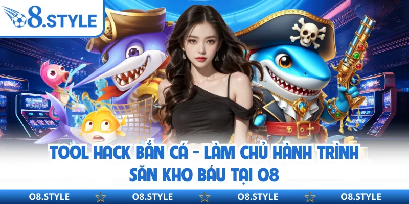 Tool Hack Bắn Cá - Làm Chủ Hành Trình Săn Kho Báu Tại O8