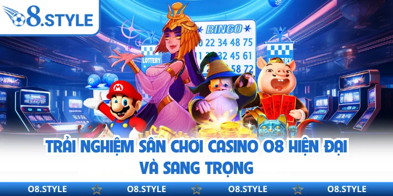 Trải nghiệm sân chơi Casino O8 hiện đại và sang trọng