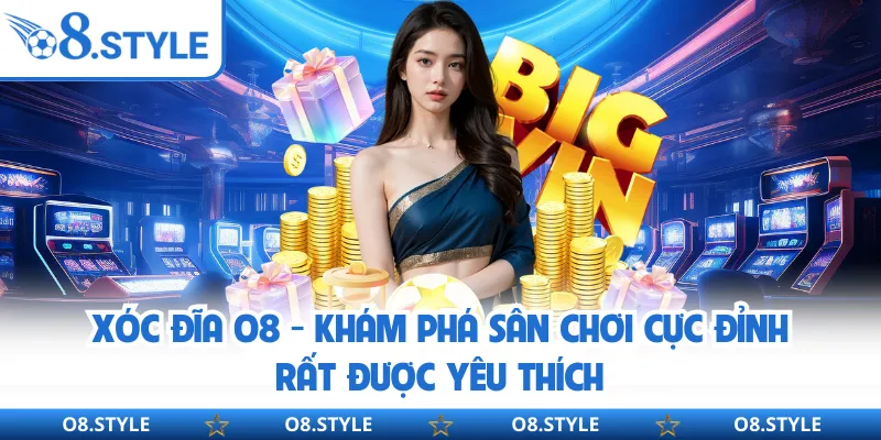 Xóc Đĩa O8 - Khám Phá Sân Chơi Cực Đỉnh Rất Được Yêu Thích